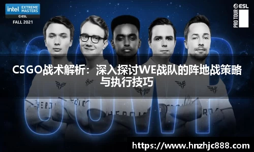 CSGO战术解析：深入探讨WE战队的阵地战策略与执行技巧